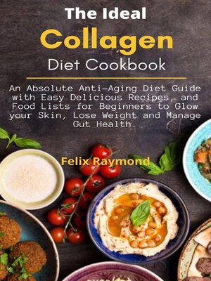 cover image of The Ideal Collagen Diet Cookbook; an Absolute Anti-Aging Diet Guide with Easy Delicious Recipes, and Food Lists for Beginners to Glow your Skin, Lose Weight and Manage Gut Health.
